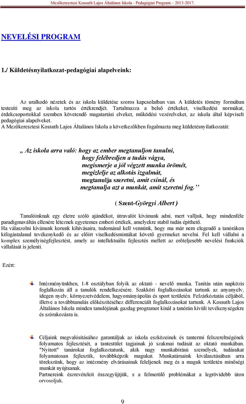 Tartalmazza a belső értékeket, viselkedési normákat, érdekcsoportokkal szemben követendő magatartási elveket, működési vezérelveket, az iskola által képviselt pedagógiai alapelveket.