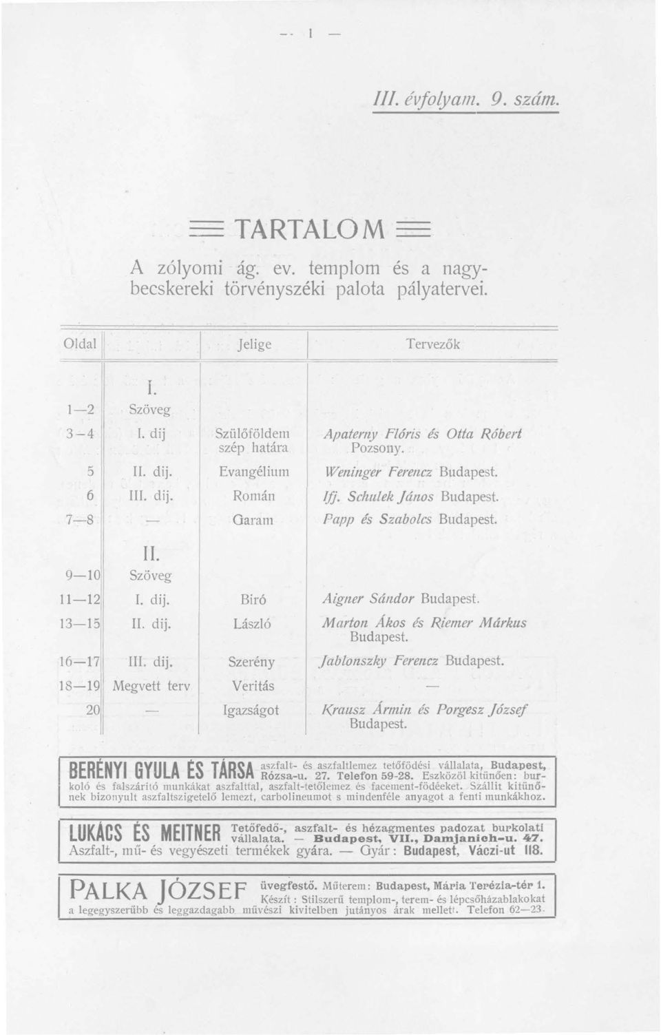 Papp és Szabolcs Budapest. 9-10 11-12 13-15 II. Szöveg I. dij. II. dij. Biró László Aigner Sándor Budapest. Marion Ákos és Riemer Márkus Budapest. 16-17 1S-19 20 III. dij. Megvett terv Szerény Veri tás Igazságot jablonszky Ferencz Budapest.