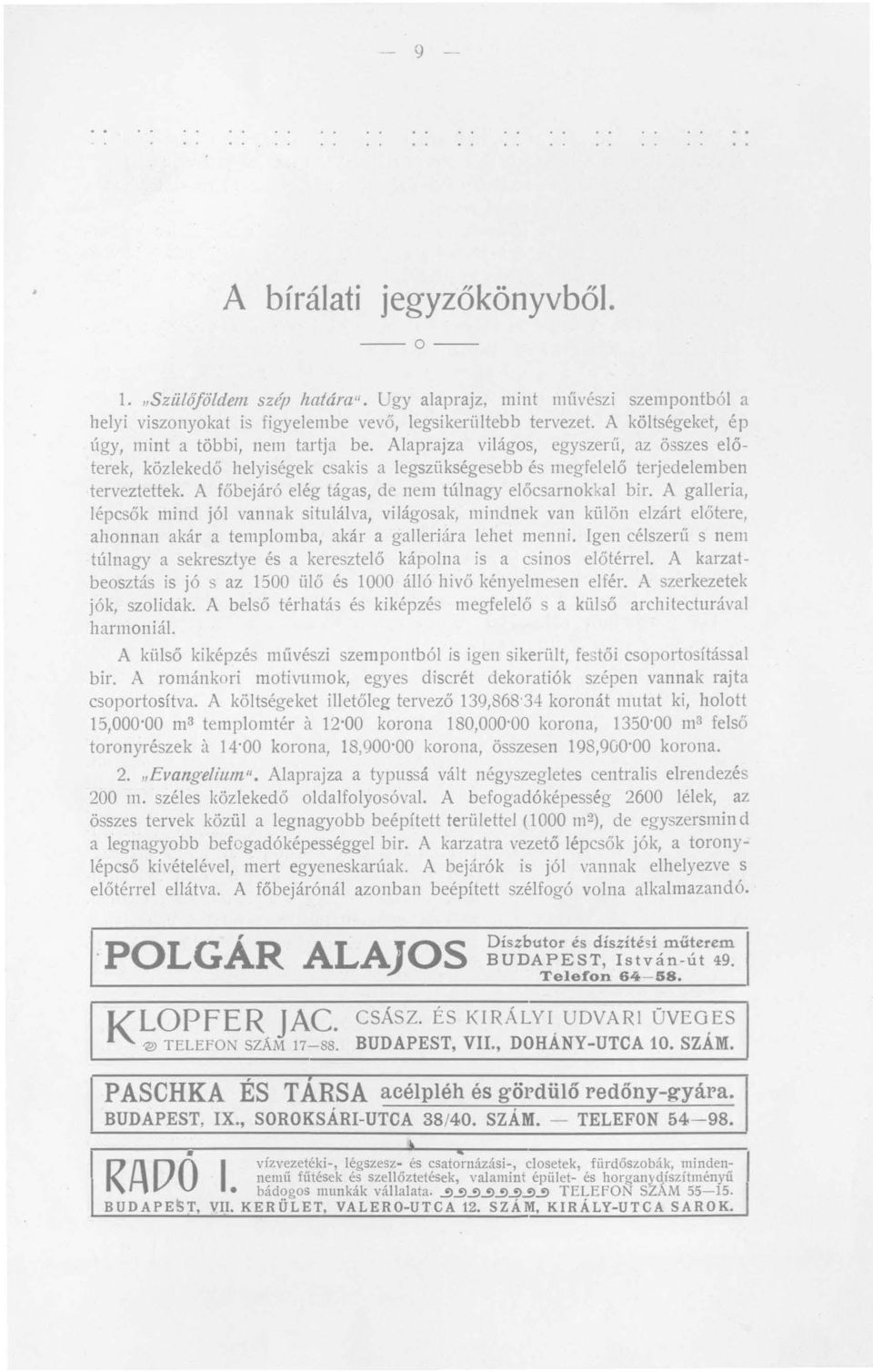 A főbejáró elég tágas, de nem túlnagyelőcsarnokkal bir.