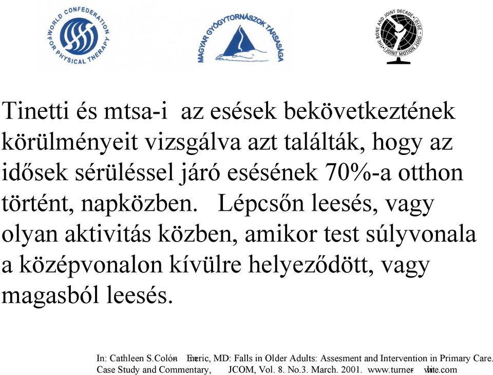 Lépcsőn leesés, vagy olyan aktivitás közben, amikor test súlyvonala a középvonalon kívülre helyeződött, vagy