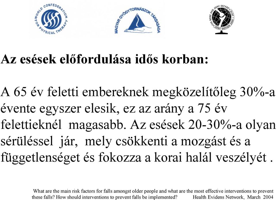 Az esések 20-30%-a olyan sérüléssel jár, mely csökkenti a mozgást és a függetlenséget és fokozza a korai halál veszélyét.