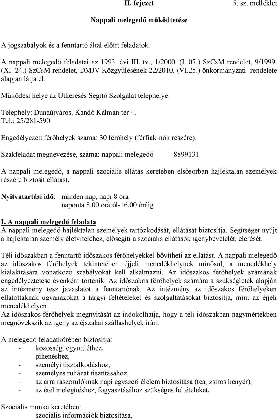 Telephely: Dunaújváros, Kandó Kálmán tér 4. Tel.: 25/281-590 Engedélyezett férőhelyek száma: 30 férőhely (férfiak-nők részére).