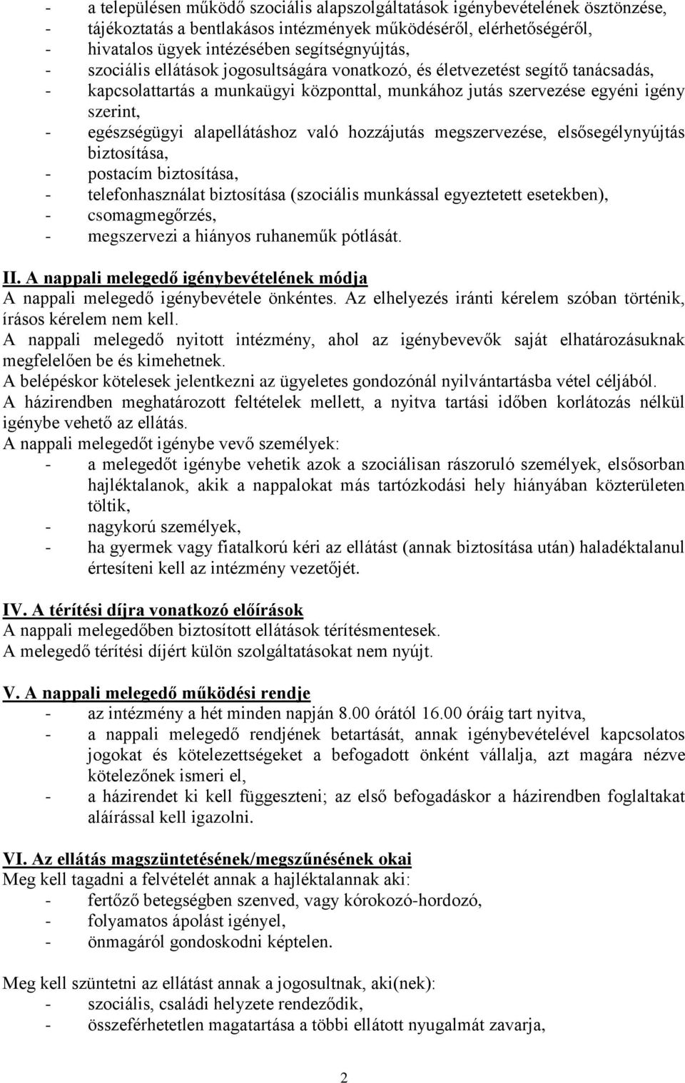 alapellátáshoz való hozzájutás megszervezése, elsősegélynyújtás biztosítása, - postacím biztosítása, - telefonhasználat biztosítása (szociális munkással egyeztetett esetekben), - csomagmegőrzés, -