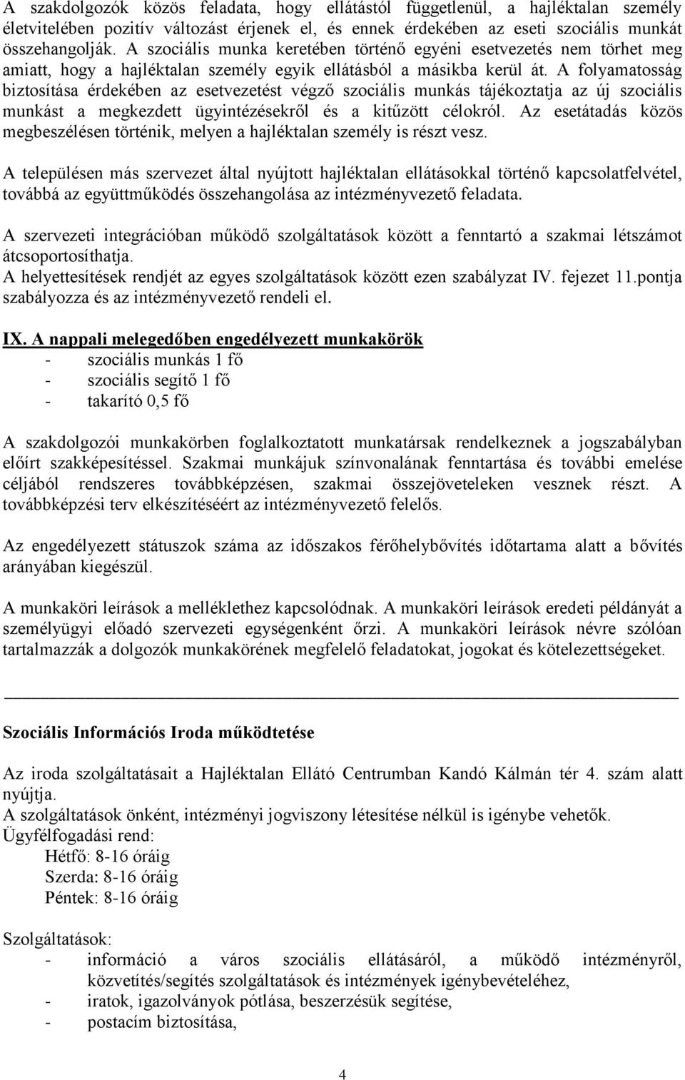 A folyamatosság biztosítása érdekében az esetvezetést végző szociális munkás tájékoztatja az új szociális munkást a megkezdett ügyintézésekről és a kitűzött célokról.