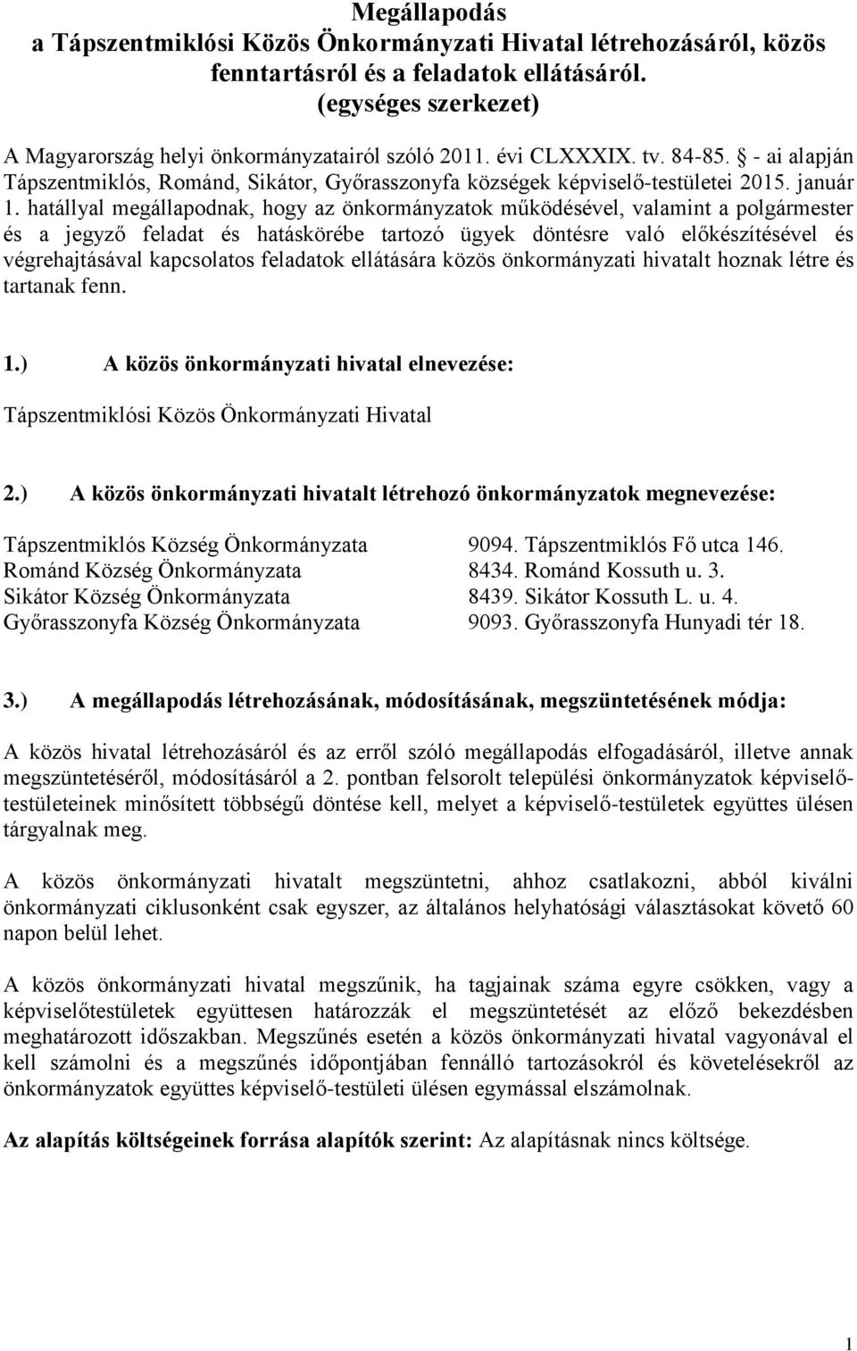 hatállyal megállapodnak, hogy az önkormányzatok működésével, valamint a polgármester és a jegyző feladat és hatáskörébe tartozó ügyek döntésre való előkészítésével és végrehajtásával kapcsolatos