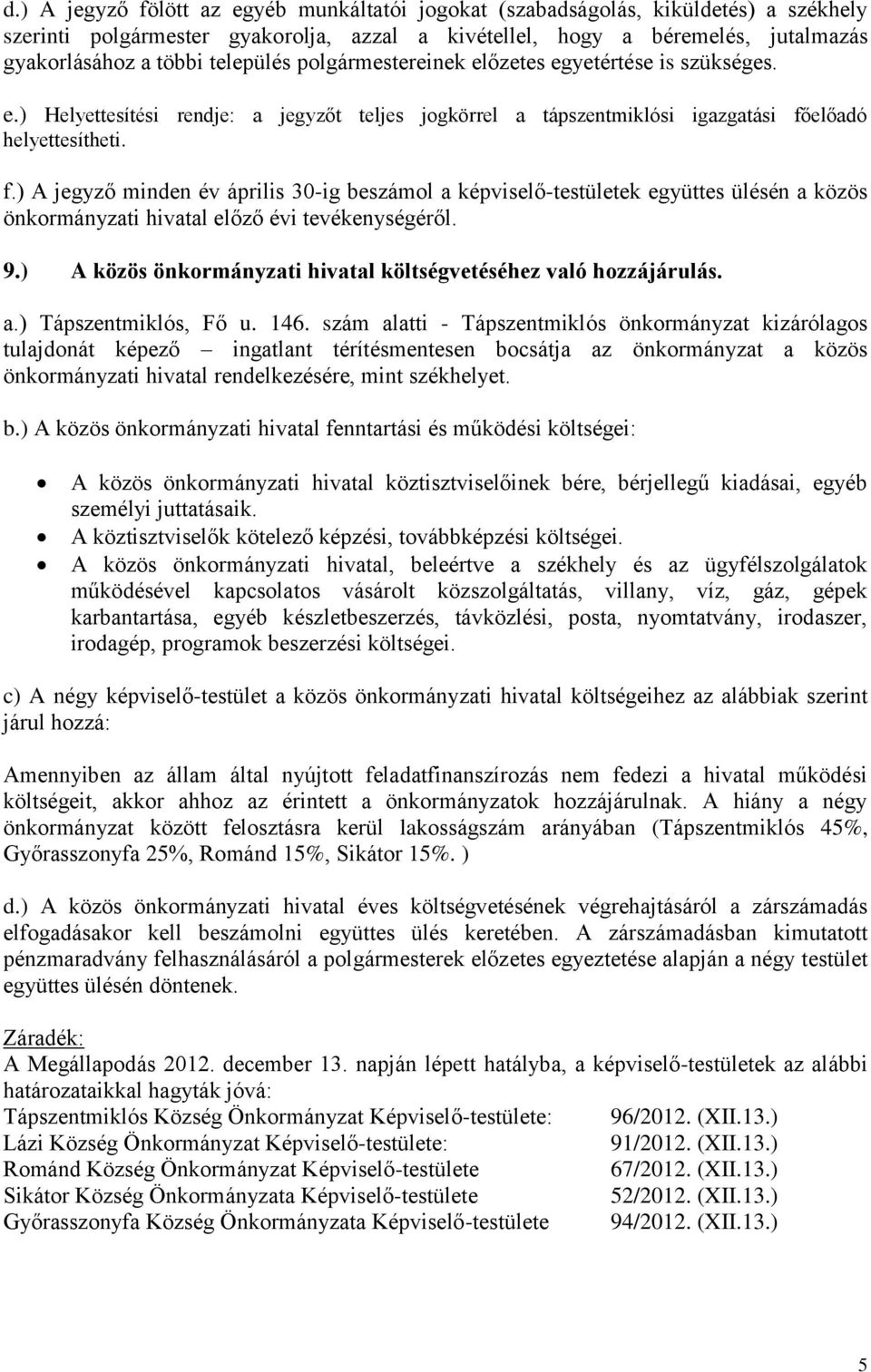 előadó helyettesítheti. f.) A jegyző minden év április 30-ig beszámol a képviselő-testületek együttes ülésén a közös önkormányzati hivatal előző évi tevékenységéről. 9.