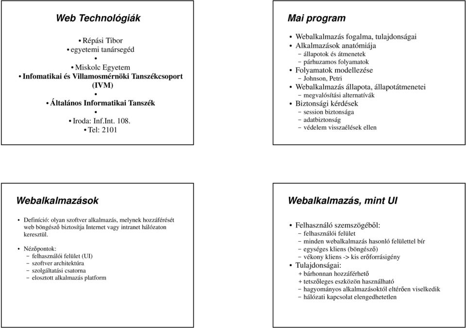 Biztonsági kérdések session biztonsága adatbiztonság védelem visszaélések ellen Webalkalmazások Webalkalmazás, mint UI Definíció: olyan szoftver alkalmazás, melynek hozzáférését web böngész