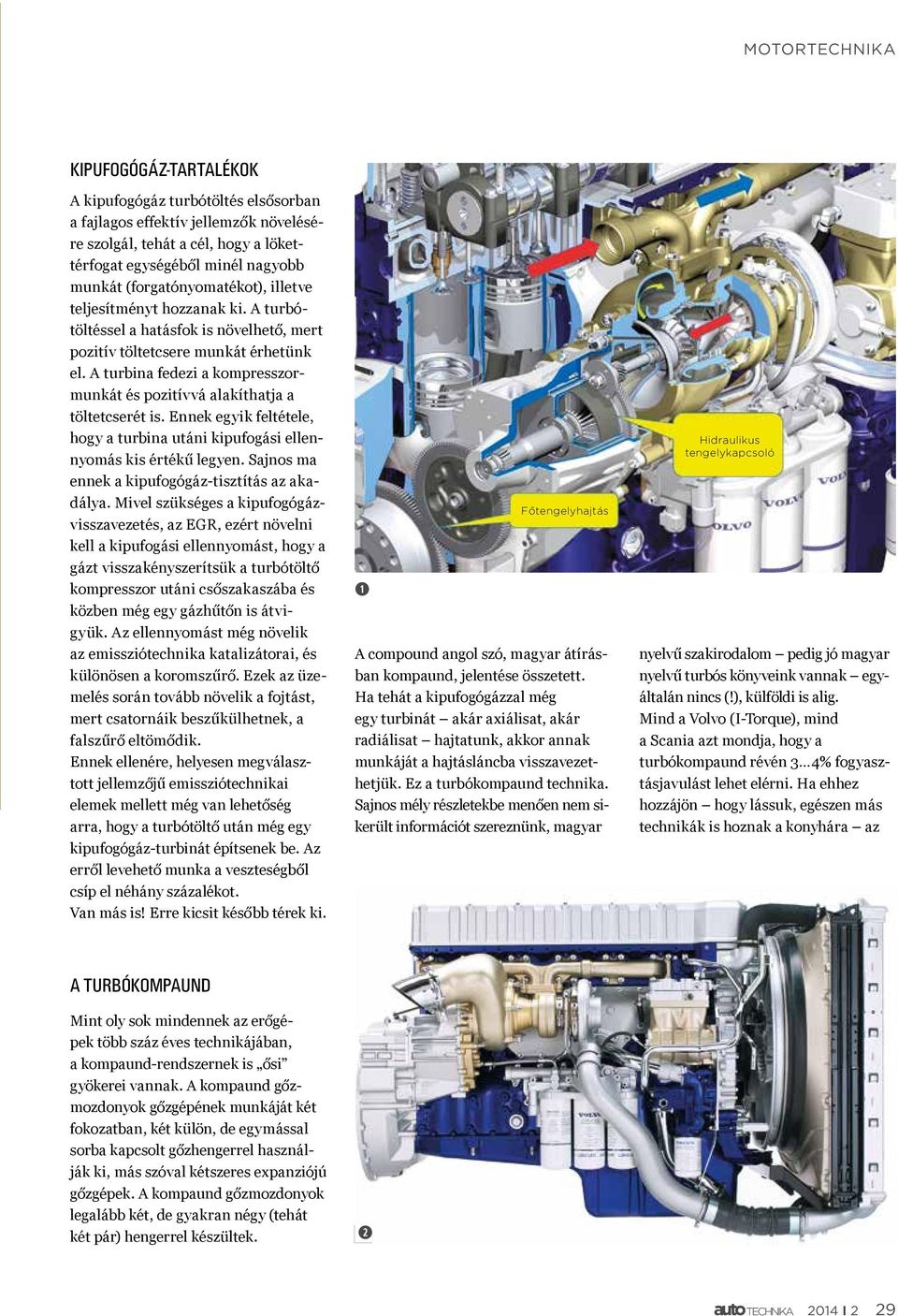 A turbina fedezi a kompresszormunkát és pozitívvá alakíthatja a töltetcserét is. Ennek egyik feltétele, hogy a turbina utáni kipufogási ellennyomás kis értékű legyen.
