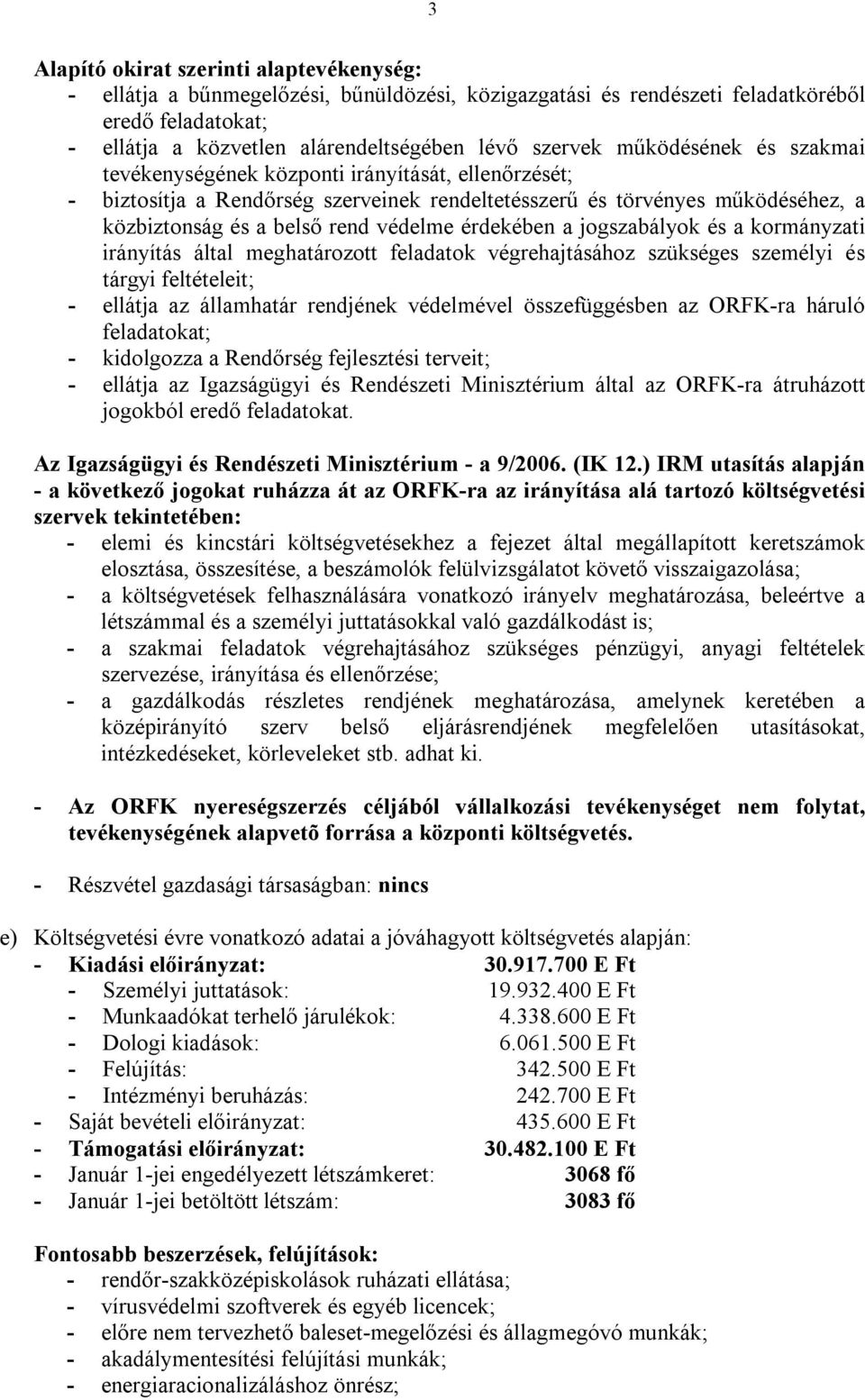 érdekében a jogszabályok és a kormányzati irányítás által meghatározott feladatok végrehajtásához szükséges személyi és tárgyi feltételeit; - ellátja az államhatár rendjének védelmével összefüggésben