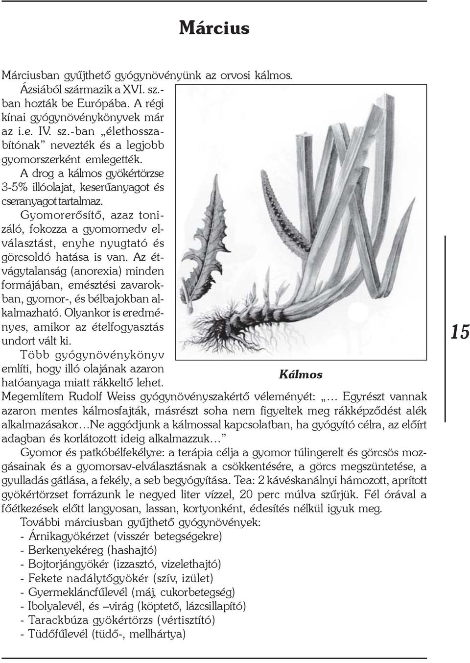 Az étvágytalanság (anorexia) minden formájában, emésztési zavarokban, gyomor-, és bélbajokban alkalmazható. Olyankor is eredményes, amikor az ételfogyasztás undort vált ki.