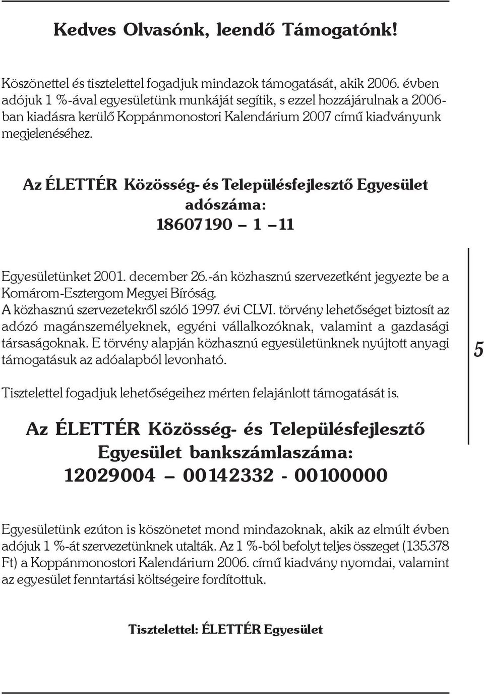 Az ÉLETTÉR Közösség- és Településfejlesztõ Egyesület adószáma: 18607190 1 11 Egyesületünket 2001. december 26.-án közhasznú szervezetként jegyezte be a Komárom-Esztergom Megyei Bíróság.