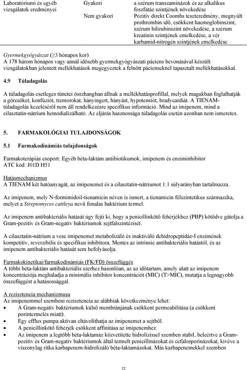 három hónapos vagy annál idősebb gyermekgyógyászati páciens bevonásával készült vizsgálatokban jelentett mellékhatások megegyeztek a felnőtt pácienseknél tapasztalt mellékhatásokkal. 4.