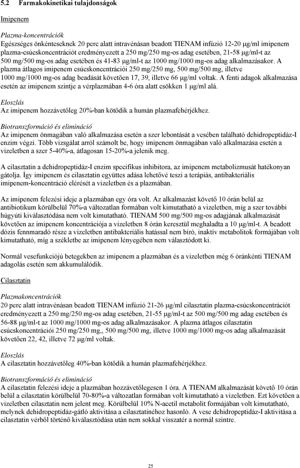 A plazma átlagos imipenem csúcskoncentrációi 250 mg/250 mg, 500 mg/500 mg, illetve 1000 mg/1000 mg-os adag beadását követően 17, 39, illetve 66 g/ml voltak.