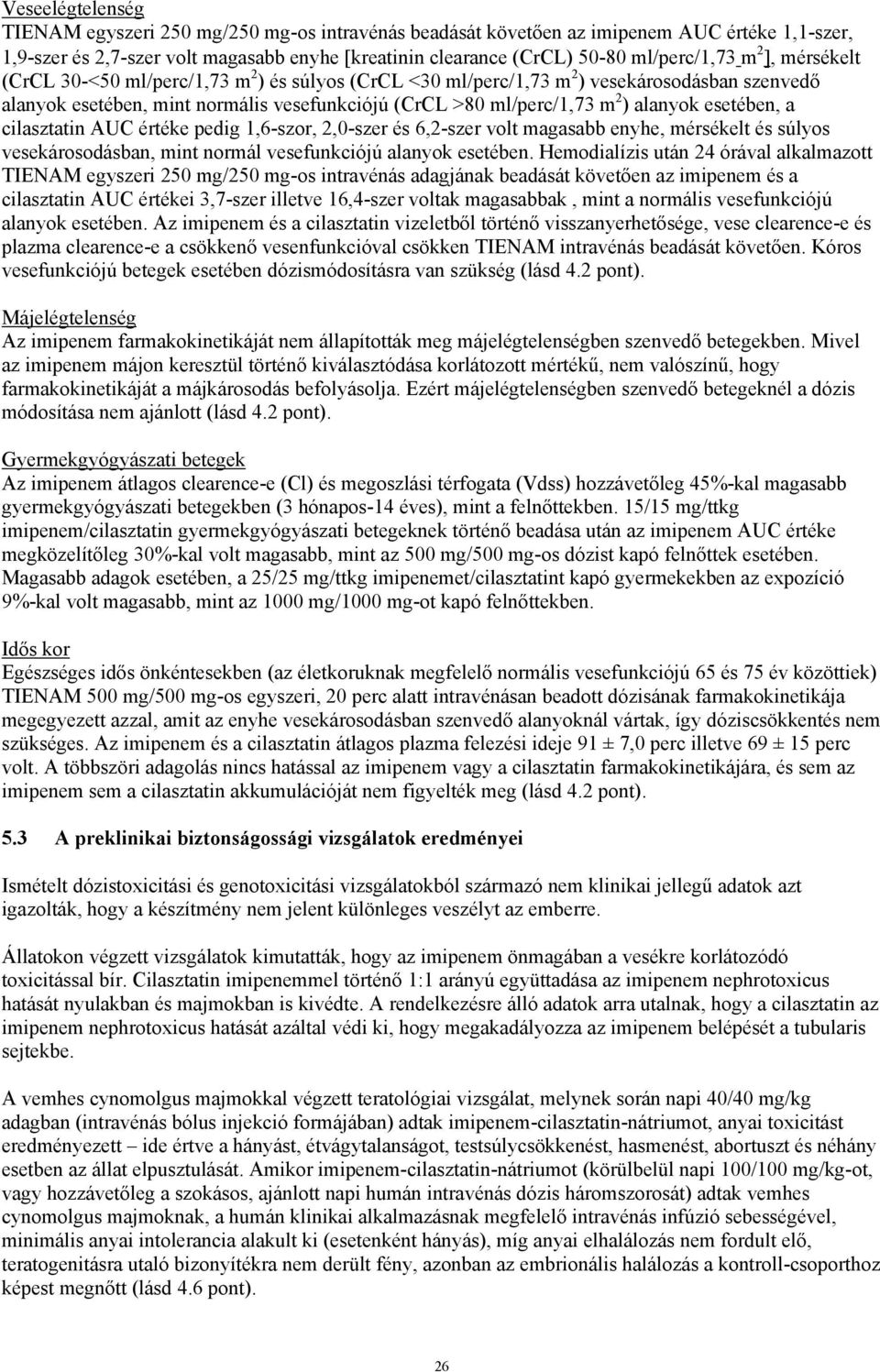 esetében, a cilasztatin AUC értéke pedig 1,6-szor, 2,0-szer és 6,2-szer volt magasabb enyhe, mérsékelt és súlyos vesekárosodásban, mint normál vesefunkciójú alanyok esetében.