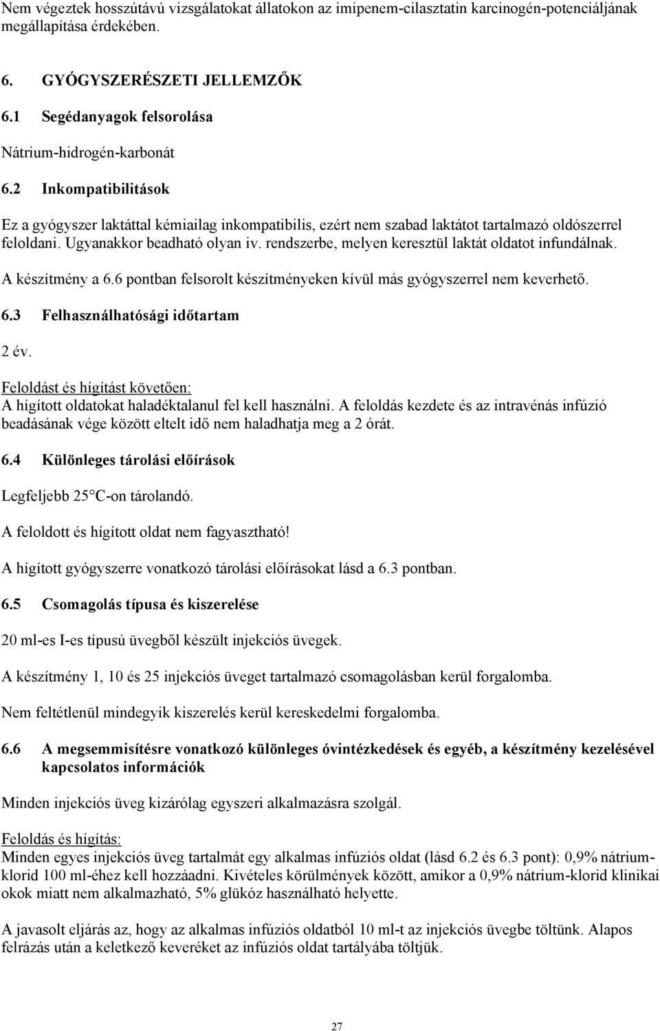 Ugyanakkor beadható olyan iv. rendszerbe, melyen keresztül laktát oldatot infundálnak. A készítmény a 6.6 pontban felsorolt készítményeken kívül más gyógyszerrel nem keverhető. 6.3 Felhasználhatósági időtartam 2 év.