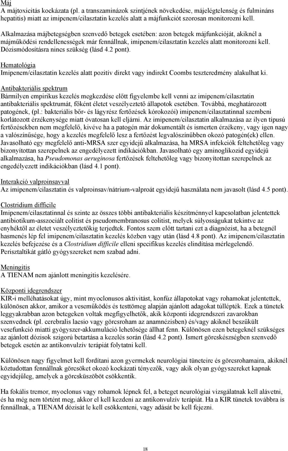 Dózismódosításra nincs szükség (lásd 4.2 pont). Hematológia Imipenem/cilasztatin kezelés alatt pozitív direkt vagy indirekt Coombs teszteredmény alakulhat ki.
