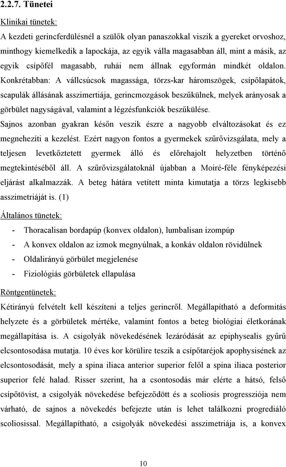 csípőfél magasabb, ruhái nem állnak egyformán mindkét oldalon.