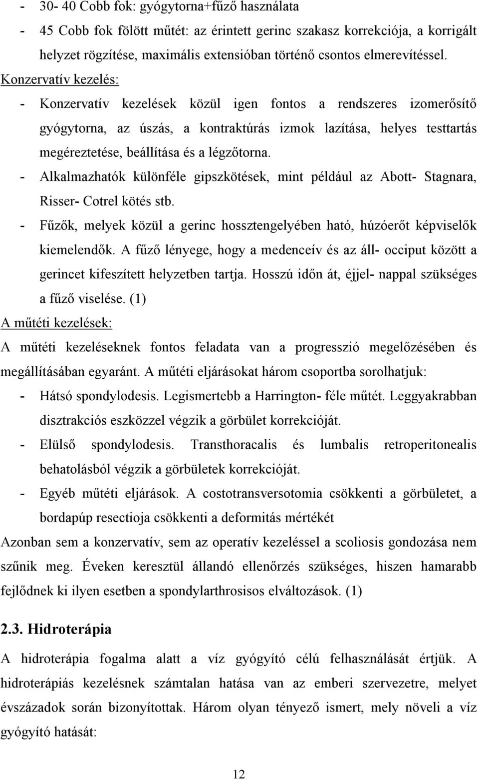 légzőtorna. - Alkalmazhatók különféle gipszkötések, mint például az Abott- Stagnara, Risser- Cotrel kötés stb. - Fűzők, melyek közül a gerinc hossztengelyében ható, húzóerőt képviselők kiemelendők.