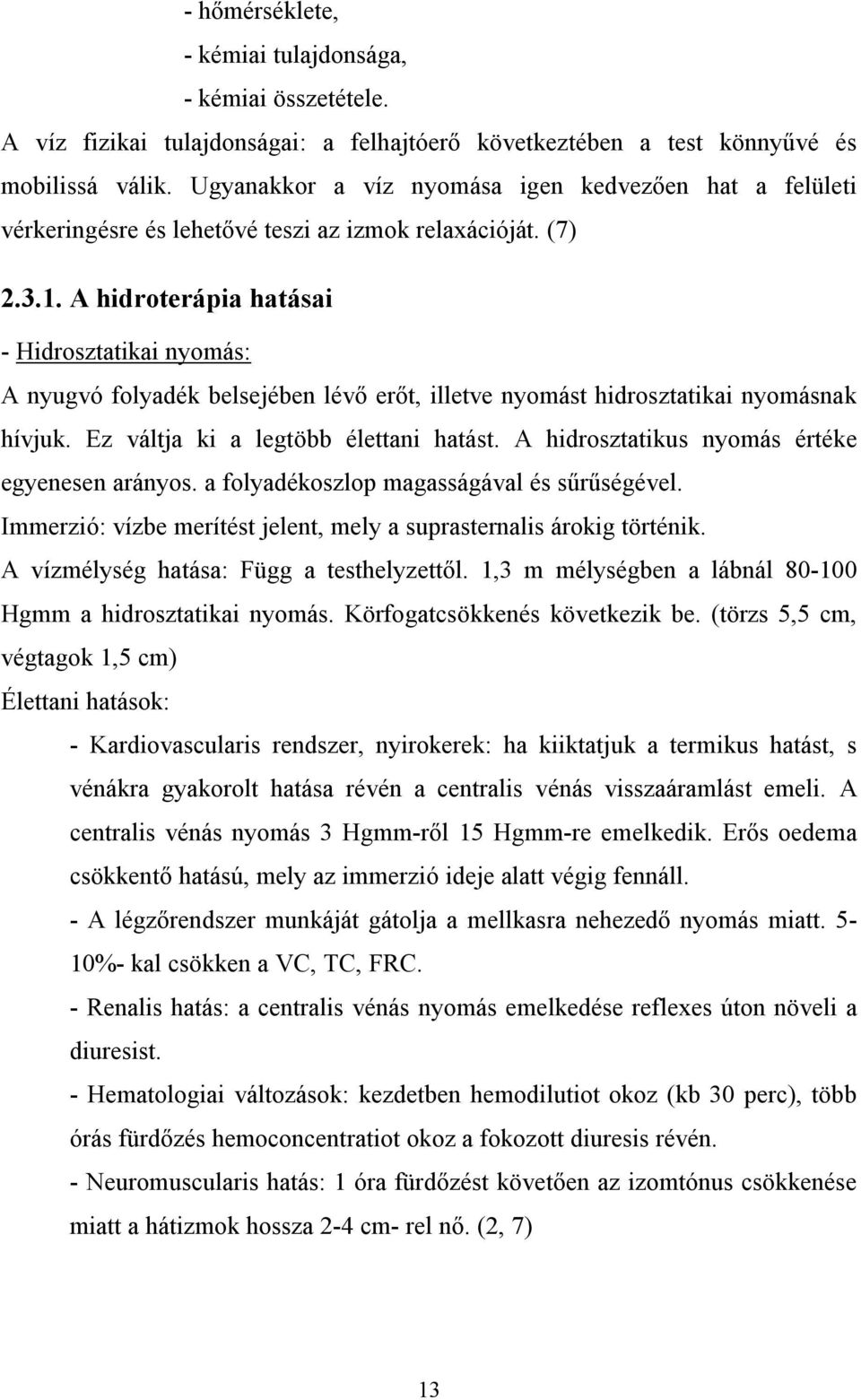 A hidroterápia hatásai - Hidrosztatikai nyomás: A nyugvó folyadék belsejében lévő erőt, illetve nyomást hidrosztatikai nyomásnak hívjuk. Ez váltja ki a legtöbb élettani hatást.