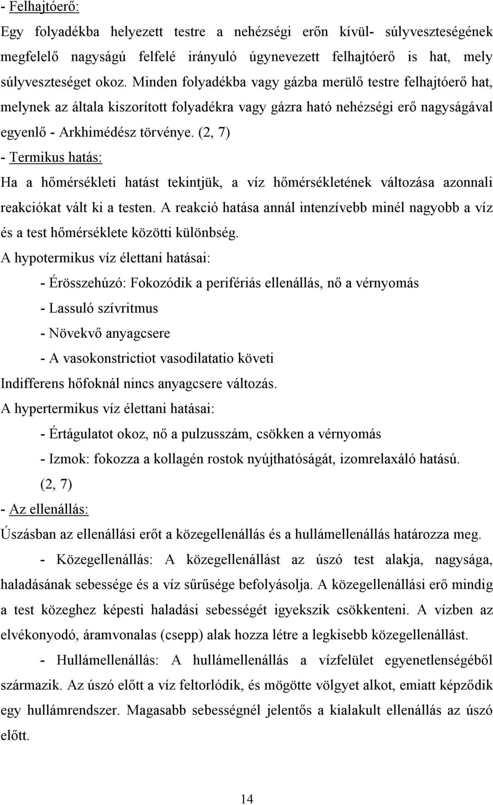 (2, 7) - Termikus hatás: Ha a hőmérsékleti hatást tekintjük, a víz hőmérsékletének változása azonnali reakciókat vált ki a testen.