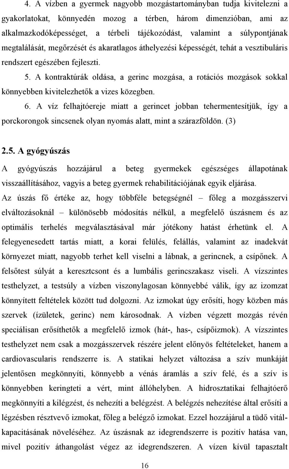 A kontraktúrák oldása, a gerinc mozgása, a rotációs mozgások sokkal könnyebben kivitelezhetők a vizes közegben. 6.