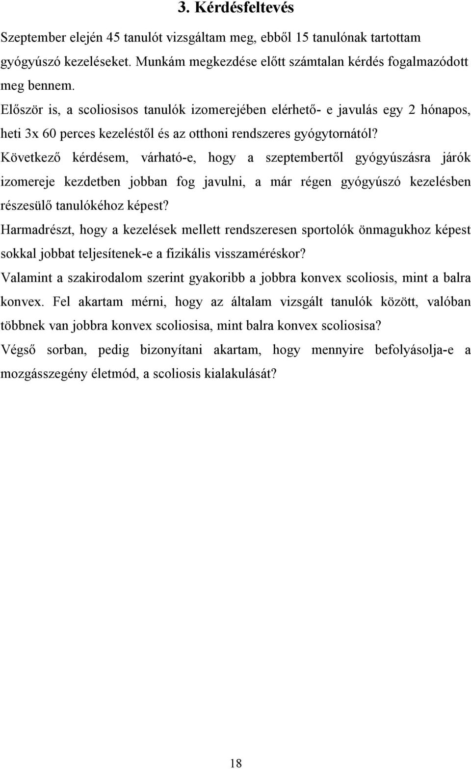Következő kérdésem, várható-e, hogy a szeptembertől gyógyúszásra járók izomereje kezdetben jobban fog javulni, a már régen gyógyúszó kezelésben részesülő tanulókéhoz képest?
