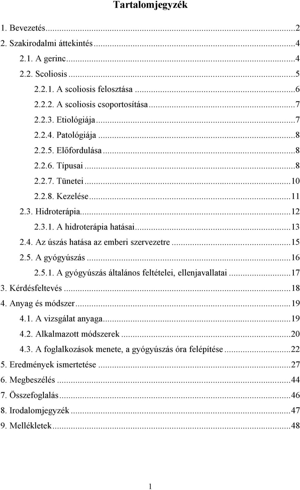 5. A gyógyúszás... 16 2.5.1. A gyógyúszás általános feltételei, ellenjavallatai... 17 3. Kérdésfeltevés... 18 4. Anyag és módszer... 19 4.1. A vizsgálat anyaga... 19 4.2. Alkalmazott módszerek... 20 4.