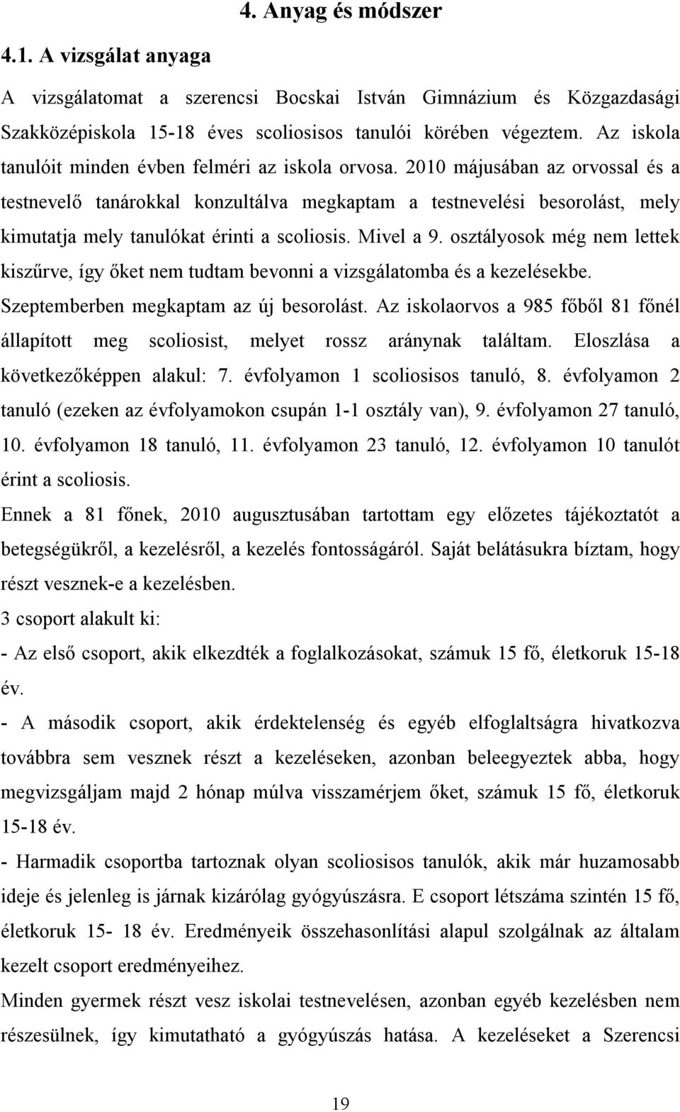 2010 májusában az orvossal és a testnevelő tanárokkal konzultálva megkaptam a testnevelési besorolást, mely kimutatja mely tanulókat érinti a scoliosis. Mivel a 9.