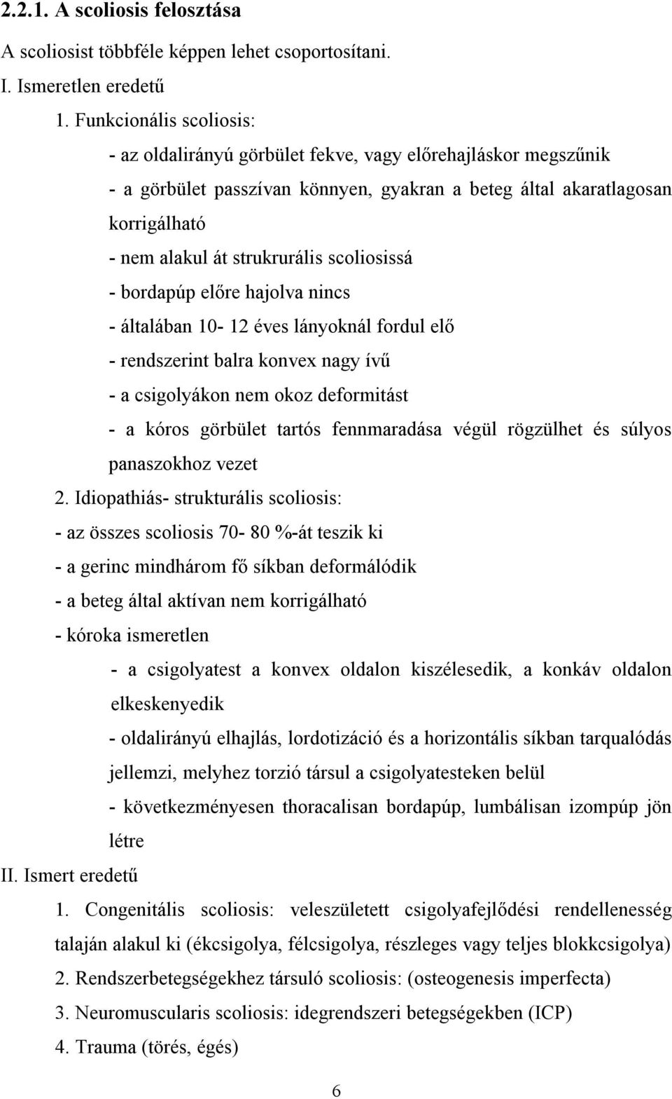 scoliosissá - bordapúp előre hajolva nincs - általában 10-12 éves lányoknál fordul elő - rendszerint balra konvex nagy ívű - a csigolyákon nem okoz deformitást - a kóros görbület tartós fennmaradása