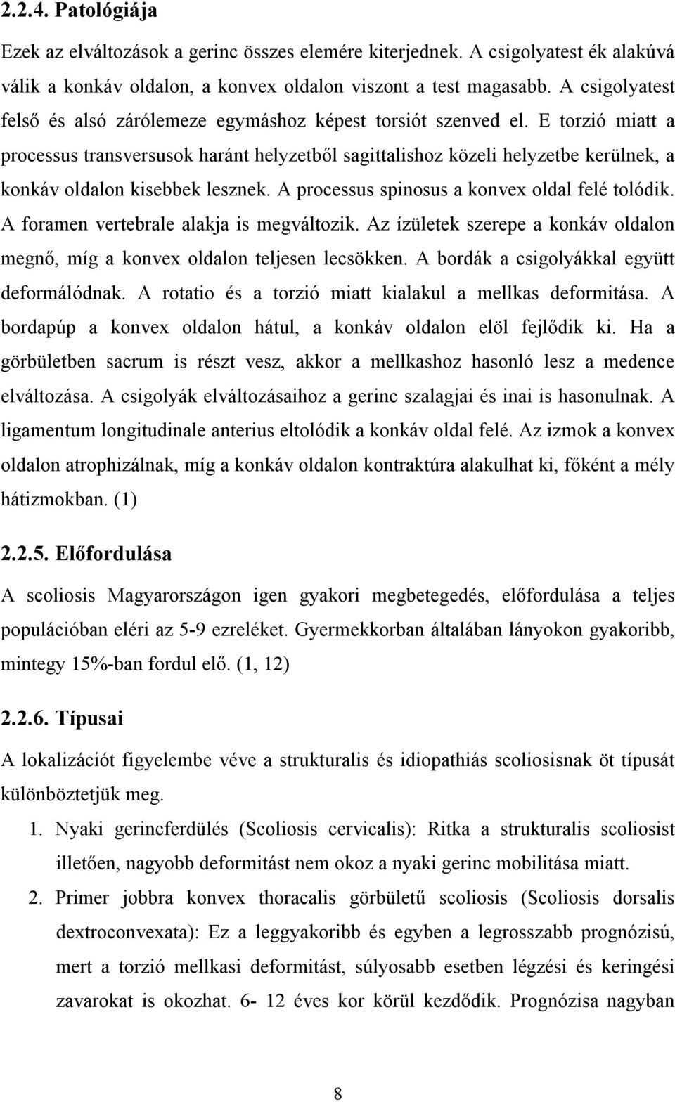 E torzió miatt a processus transversusok haránt helyzetből sagittalishoz közeli helyzetbe kerülnek, a konkáv oldalon kisebbek lesznek. A processus spinosus a konvex oldal felé tolódik.
