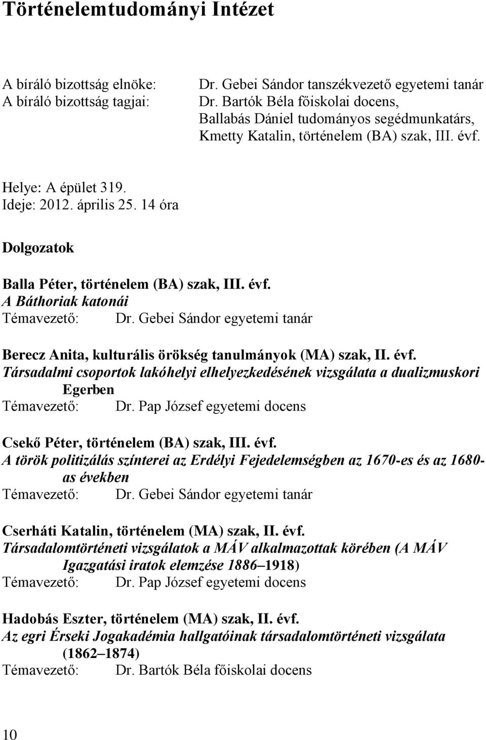 Gebei Sándor egyetemi tanár Berecz Anita, kulturális örökség tanulmányok (MA) szak, II. évf. Társadalmi csoportok lakóhelyi elhelyezkedésének vizsgálata a dualizmuskori Egerben Témavezető: Dr.