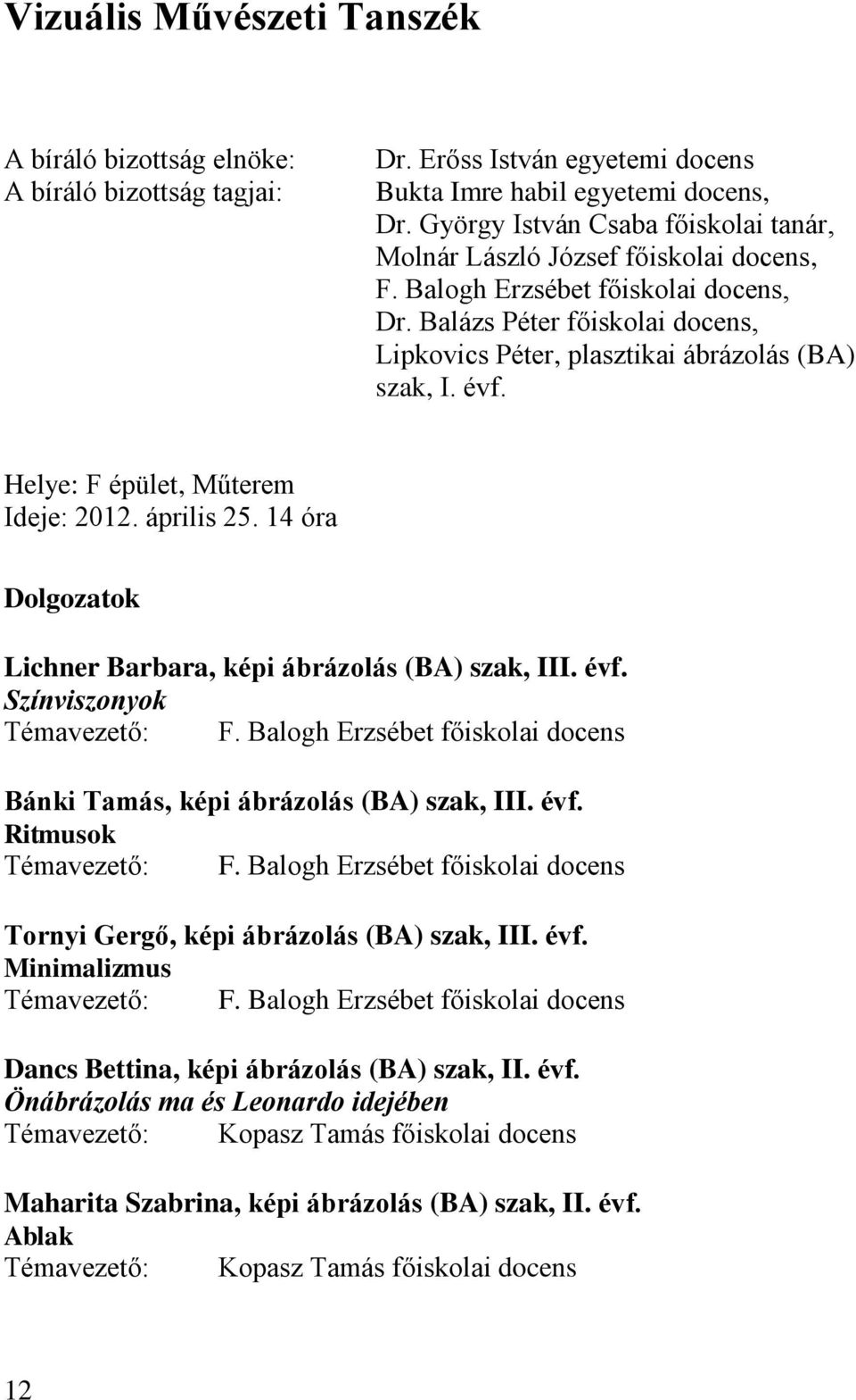 14 óra Dolgozatok Lichner Barbara, képi ábrázolás (BA) szak, III. évf. Színviszonyok Témavezető: F. Balogh Erzsébet főiskolai docens Bánki Tamás, képi ábrázolás (BA) szak, III. évf. Ritmusok Témavezető: F.