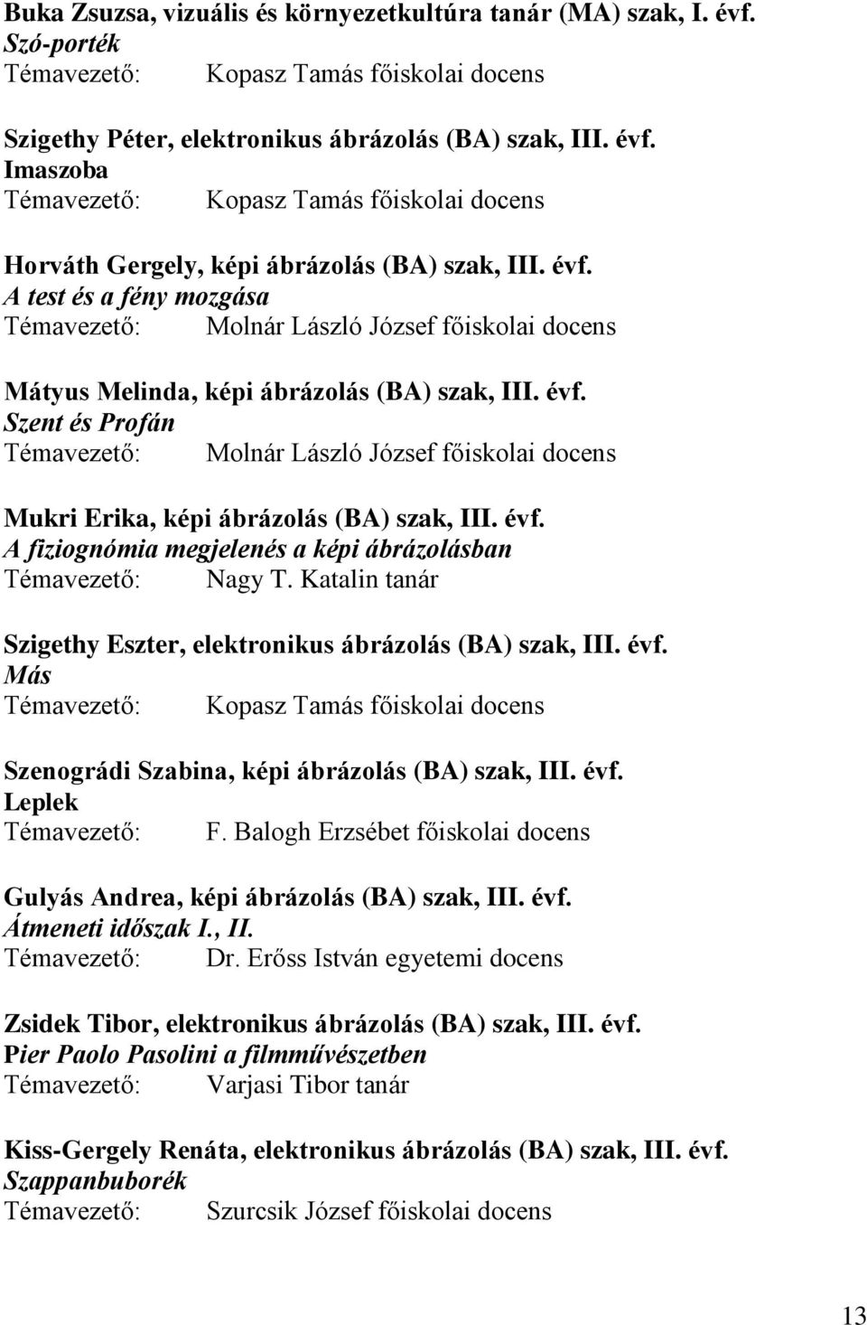 Szent és Profán Témavezető: Molnár László József főiskolai docens Mukri Erika, képi ábrázolás (BA) szak, III. évf. A fiziognómia megjelenés a képi ábrázolásban Témavezető: Nagy T.