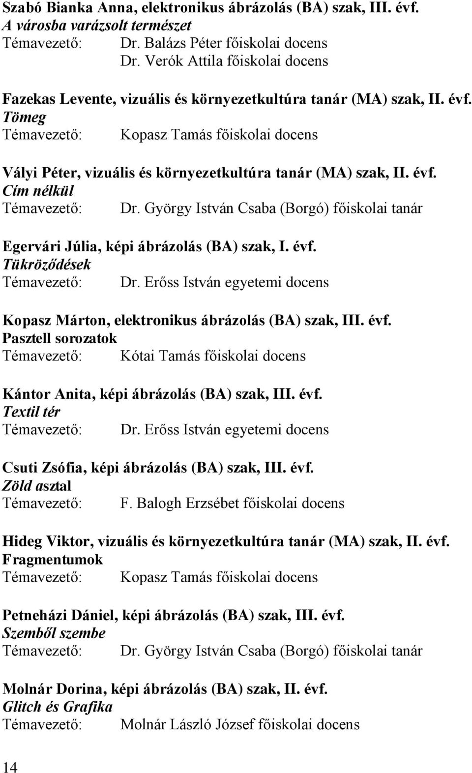 Tömeg Témavezető: Kopasz Tamás főiskolai docens Vályi Péter, vizuális és környezetkultúra tanár (MA) szak, II. évf. Cím nélkül Témavezető: Dr.