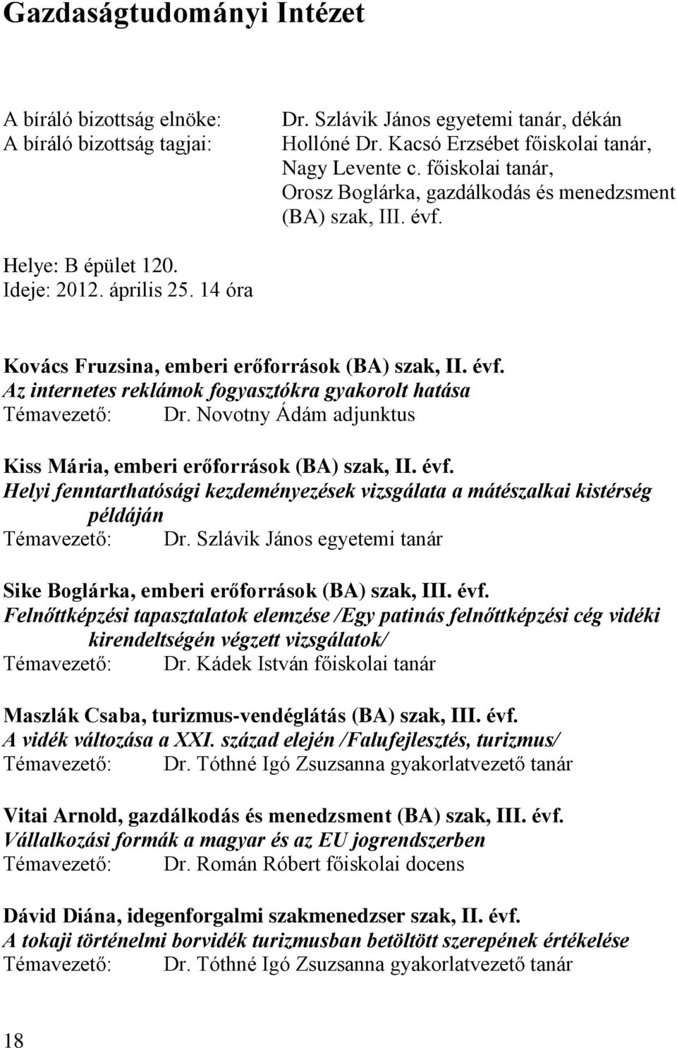 Novotny Ádám adjunktus Kiss Mária, emberi erőforrások (BA) szak, II. évf. Helyi fenntarthatósági kezdeményezések vizsgálata a mátészalkai kistérség példáján Témavezető: Dr.