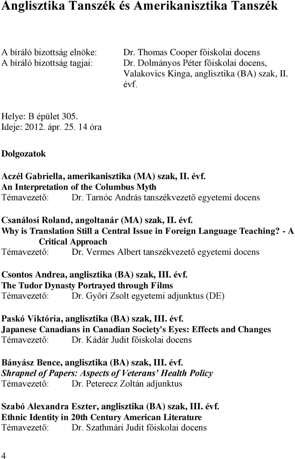 Tarnóc András tanszékvezető egyetemi docens Csanálosi Roland, angoltanár (MA) szak, II. évf. Why is Translation Still a Central Issue in Foreign Language Teaching?