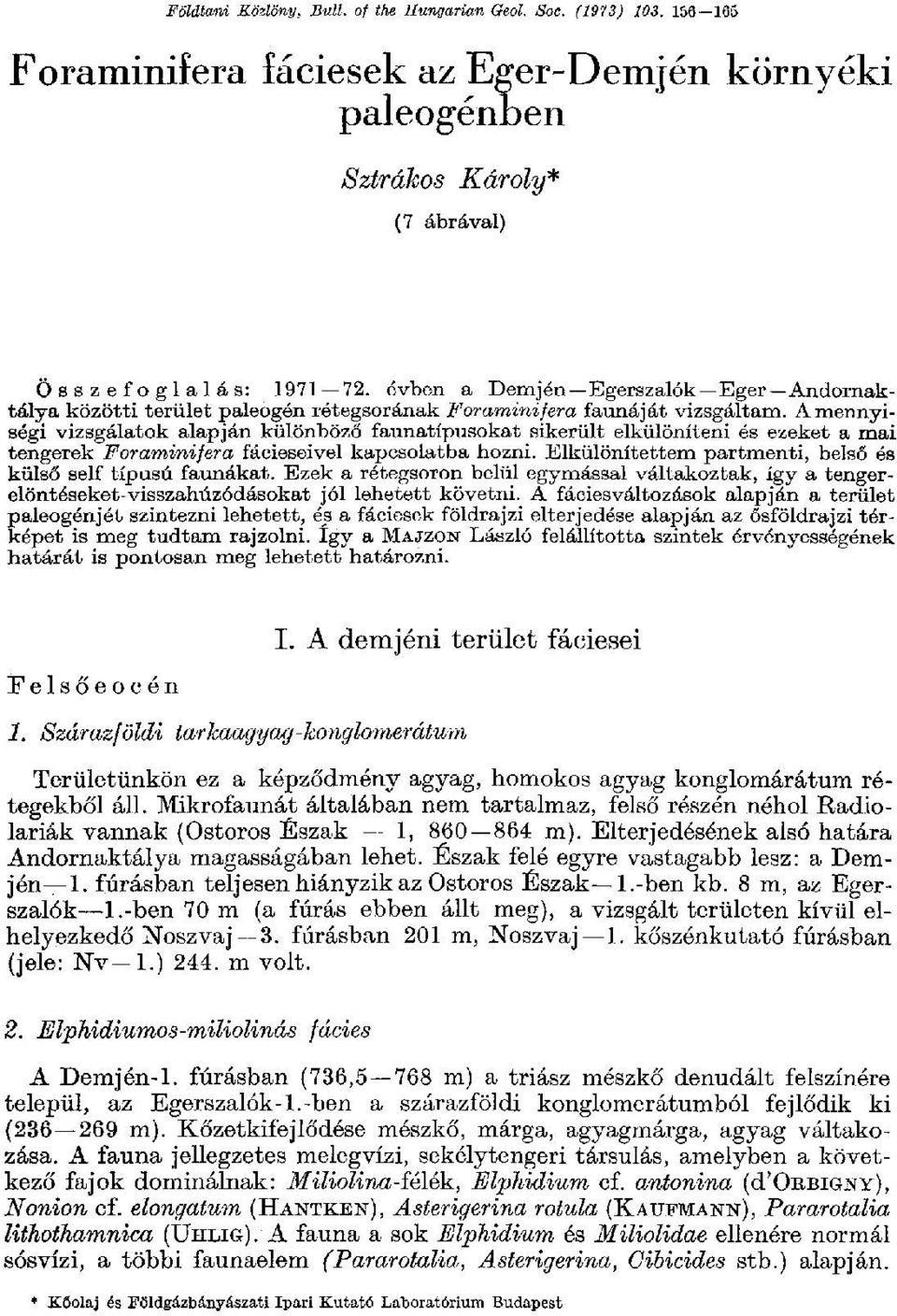 A mennyiségi vizsgálatok alapján különböző faunatípusokat sikerült elkülöníteni és ezeket a mai tengerek Foraminifera fácieseivel kapcsolatba hozni.