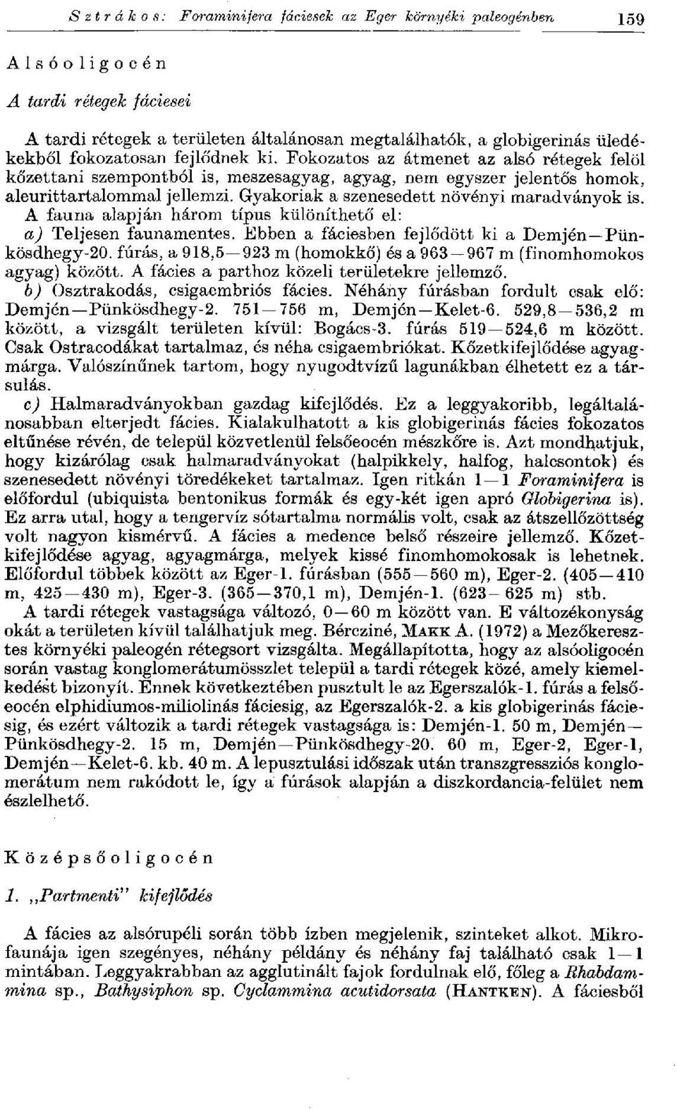 Gyakoriak a szenesedéit növényi maradványok is. A fauna alapján három típus különíthető el: a) Teljesen faunamentes. Ebben a fáciesben fejlődött ki a Demjén Pünkösdhegy-20.