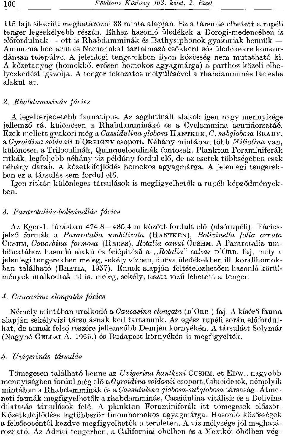települve. A jelenlegi tengerekben ilyen közösség nem mutatható ki. A kőzetanyag (homokkő, erősen homokos agyagmárga) a parthoz közeli elhelyezkedést igazolja.