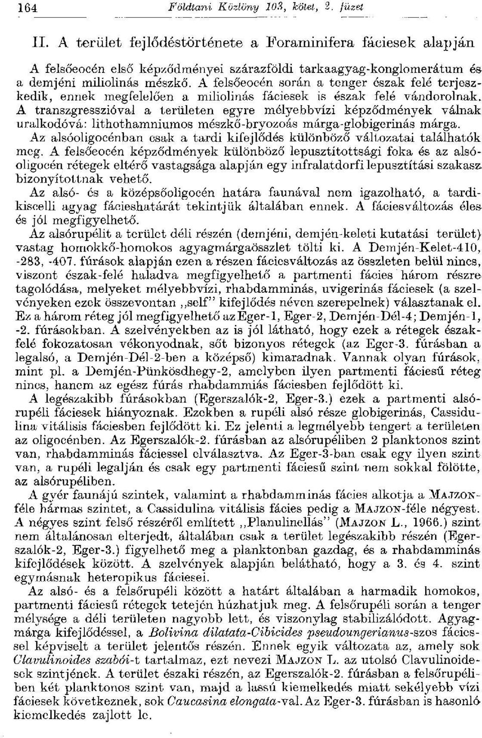 A felsőeocén során a tenger észak felé terjeszkedik, ennek megfelelően a miliolinás fáciesek is észak felé vándorolnak.