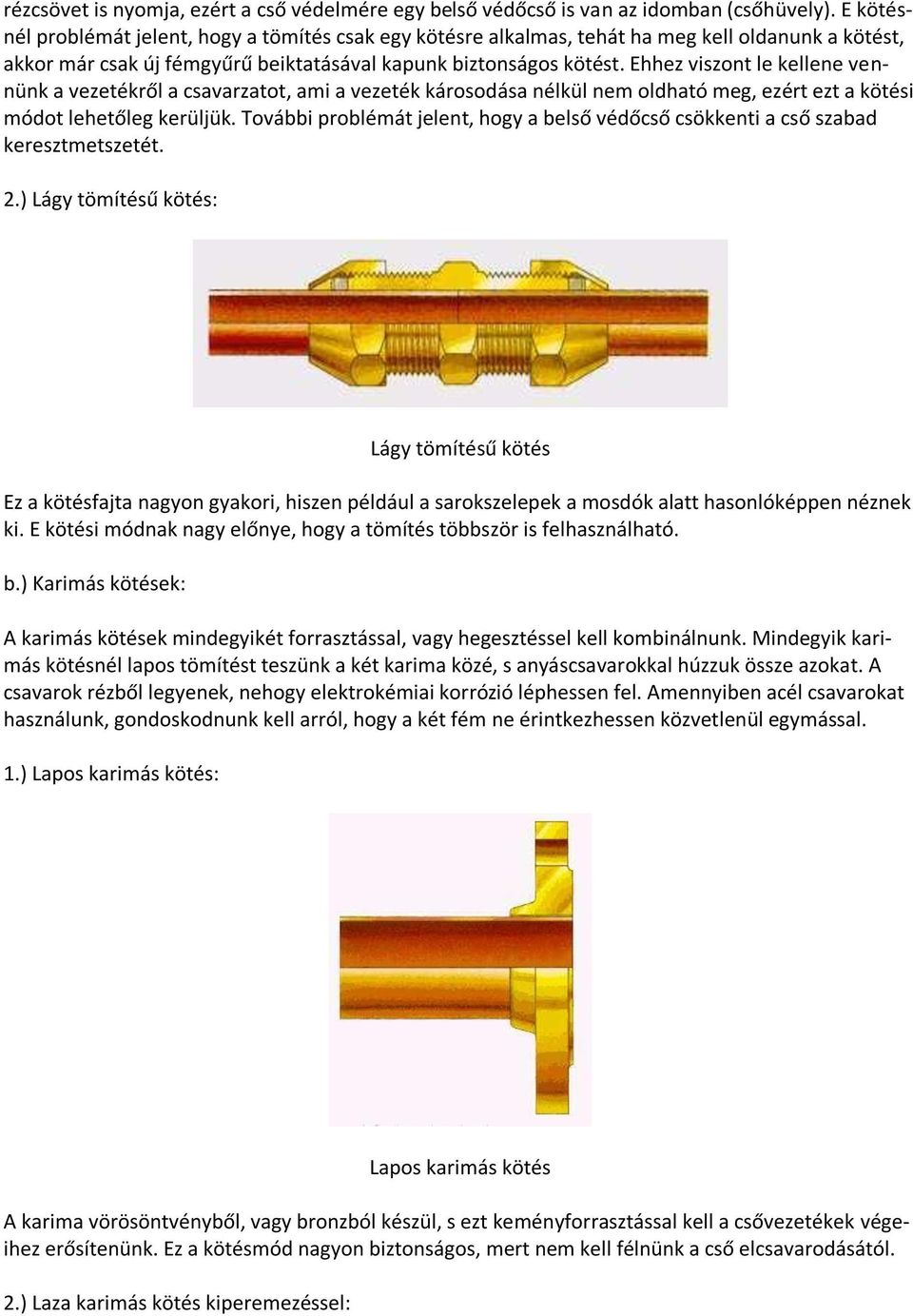 Ehhez viszont le kellene vennünk a vezetékről a csavarzatot, ami a vezeték károsodása nélkül nem oldható meg, ezért ezt a kötési módot lehetőleg kerüljük.