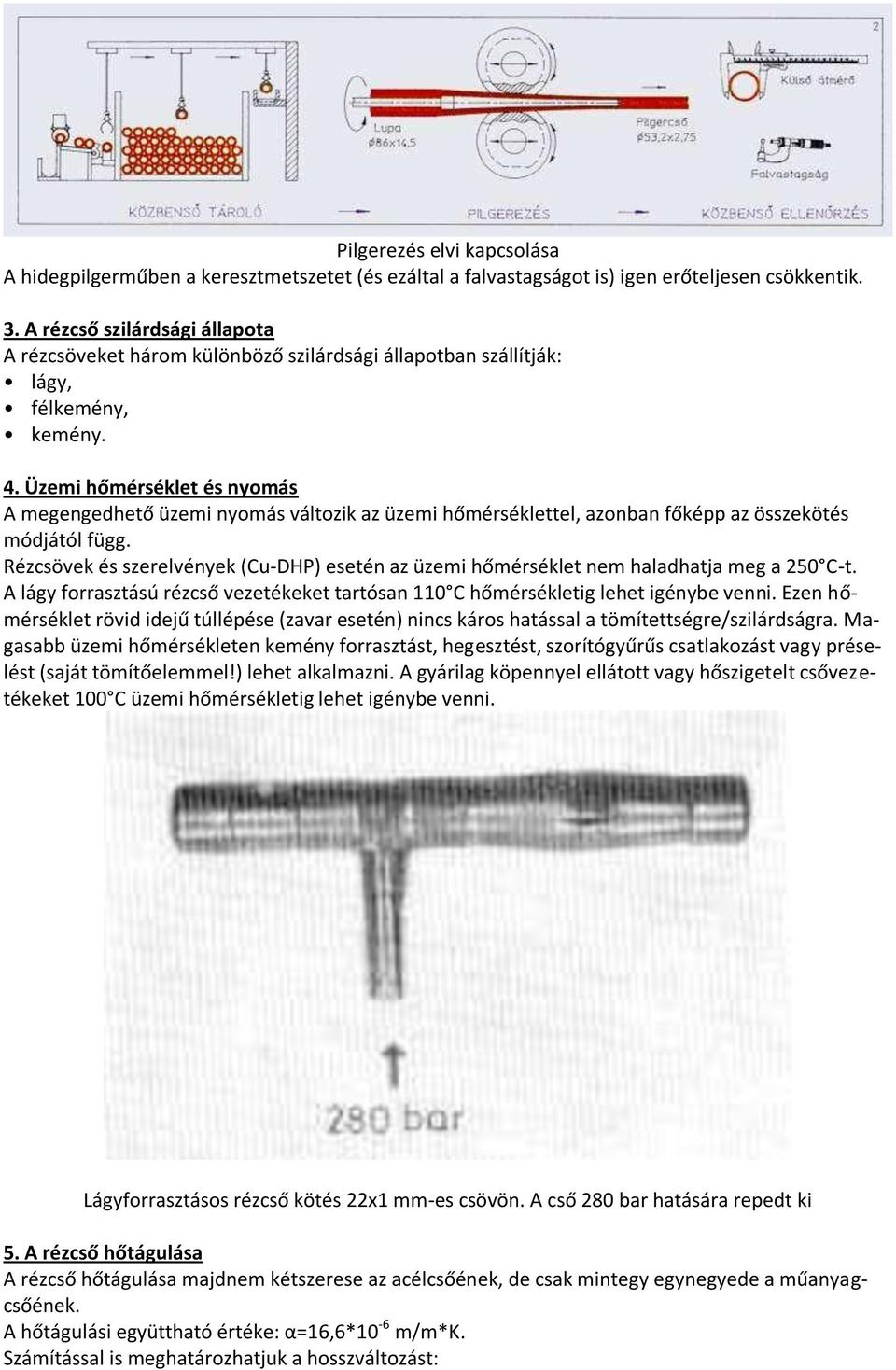 Üzemi hőmérséklet és nyomás A megengedhető üzemi nyomás változik az üzemi hőmérséklettel, azonban főképp az összekötés módjától függ.