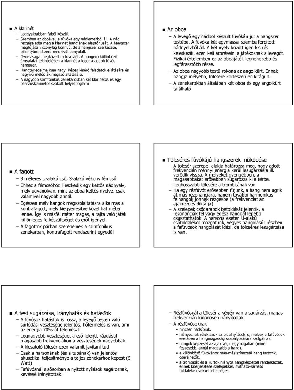 A hangerő különböző árnyalatai tekintetében a klarinét a leggazdagabb fúvós hangszer. Hangterjedelme igen nagy. Képes kísérő feladatok ellátására és nagyívű melódiák megszólaltatására.