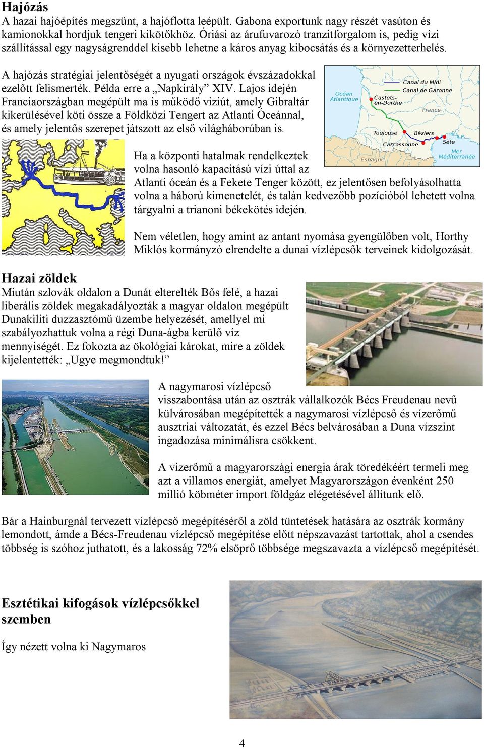 A hajózás stratégiai jelentőségét a nyugati országok évszázadokkal ezelőtt felismerték. Példa erre a Napkirály XIV.