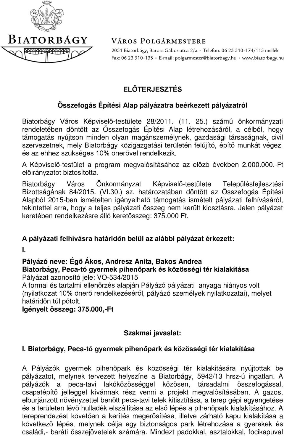 ) számú önkormányzati rendeletében döntött az Összefogás Építési Alap létrehozásáról, a célból, hogy támogatás nyújtson minden olyan magánszemélynek, gazdasági társaságnak, civil szervezetnek, mely