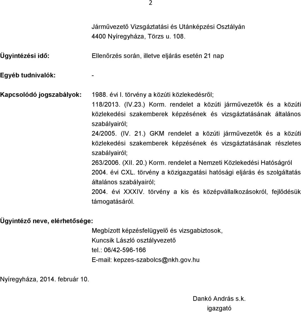 ) GKM rendelet a közúti járművezetők és a közúti közlekedési szakemberek képzésének és vizsgáztatásának részletes szabályairól; 263/2006. (XII. 20.) Korm.