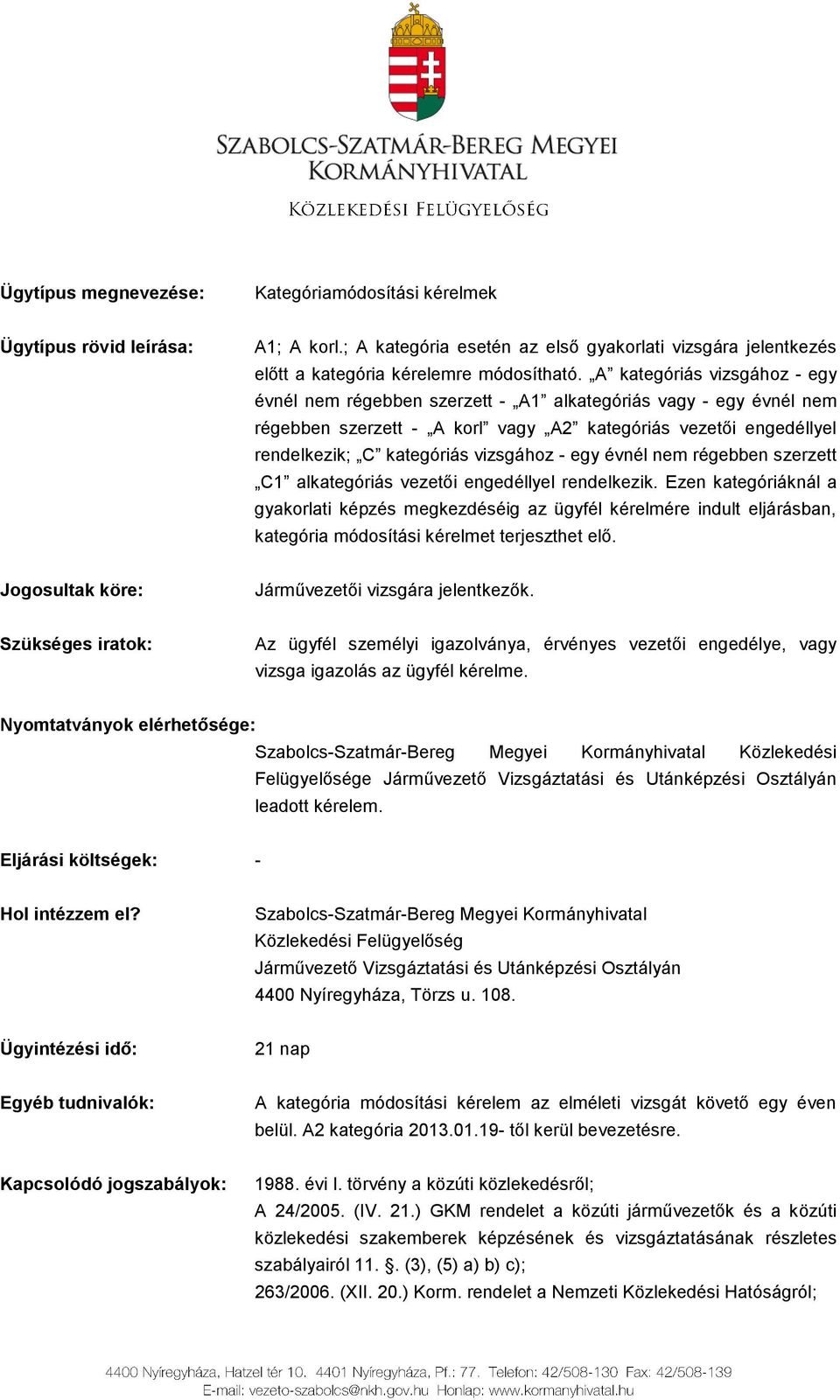 egy évnél nem régebben szerzett C1 alkategóriás vezetői engedéllyel rendelkezik.