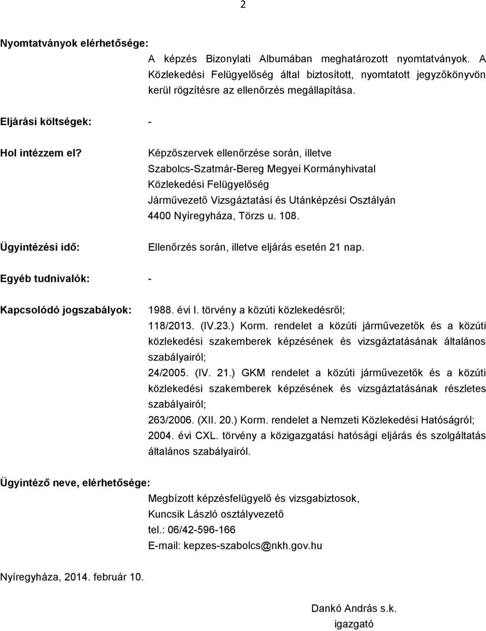 Képzőszervek ellenőrzése során, illetve Szabolcs-Szatmár-Bereg Megyei Kormányhivatal Közlekedési Felügyelőség Járművezető Vizsgáztatási és Utánképzési Osztályán 4400 Nyíregyháza, Törzs u. 108.