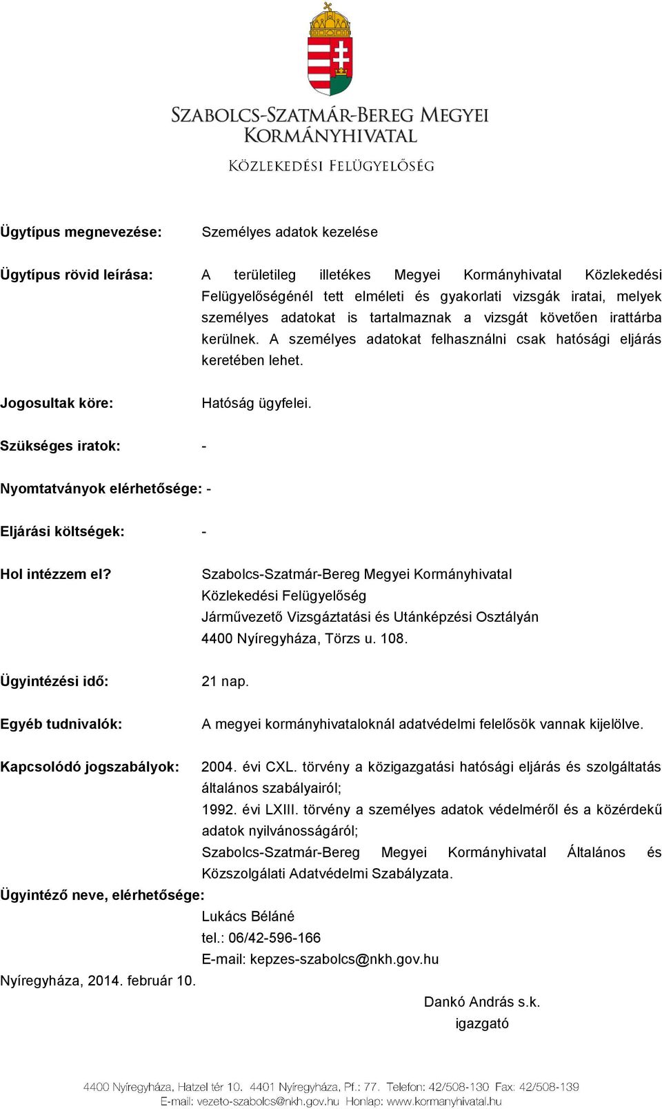 Szükséges iratok: - Nyomtatványok elérhetősége: - Eljárási költségek: - Hol intézzem el?