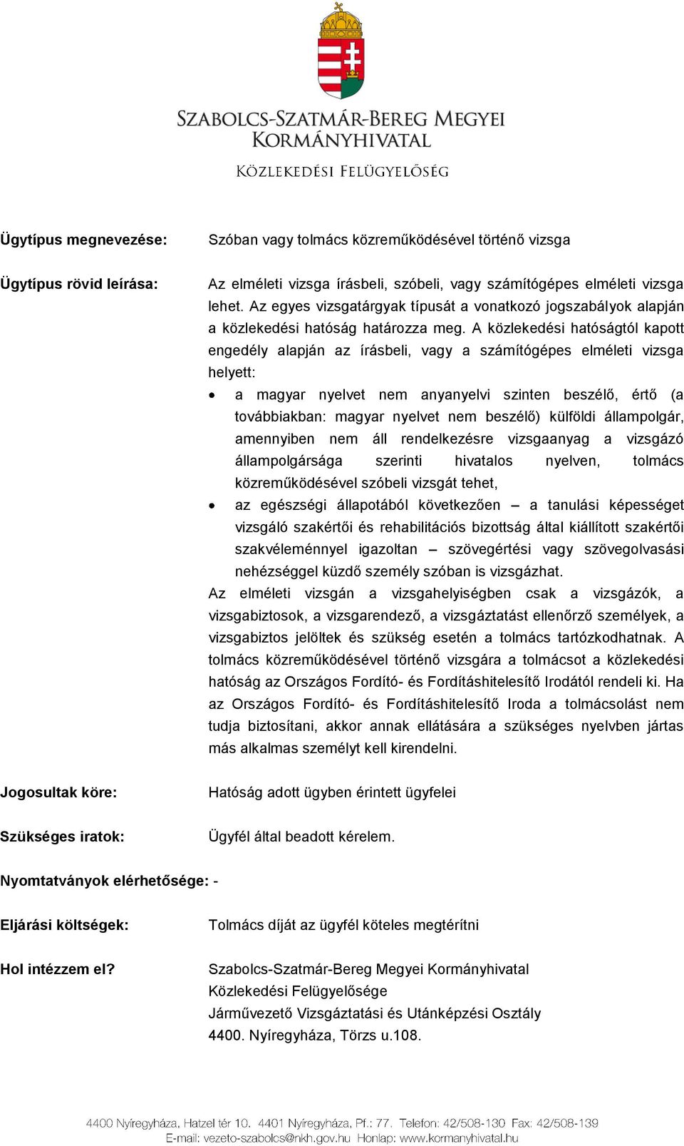 A közlekedési hatóságtól kapott engedély alapján az írásbeli, vagy a számítógépes elméleti vizsga helyett: a magyar nyelvet nem anyanyelvi szinten beszélő, értő (a továbbiakban: magyar nyelvet nem